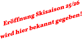 Eröffnung Skisaison 25/26 wird hier bekannt gegeben!