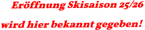 Eröffnung Skisaison 25/26 wird hier bekannt gegeben!