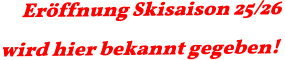 Eröffnung Skisaison 25/26 wird hier bekannt gegeben!
